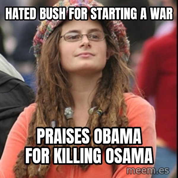College Liberal meme: Hated bush for starting a war / Praises Obama for killing Osama