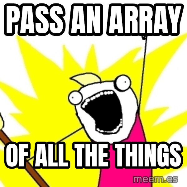 X ALL THE THINGS meme: Pass an array / of all the things