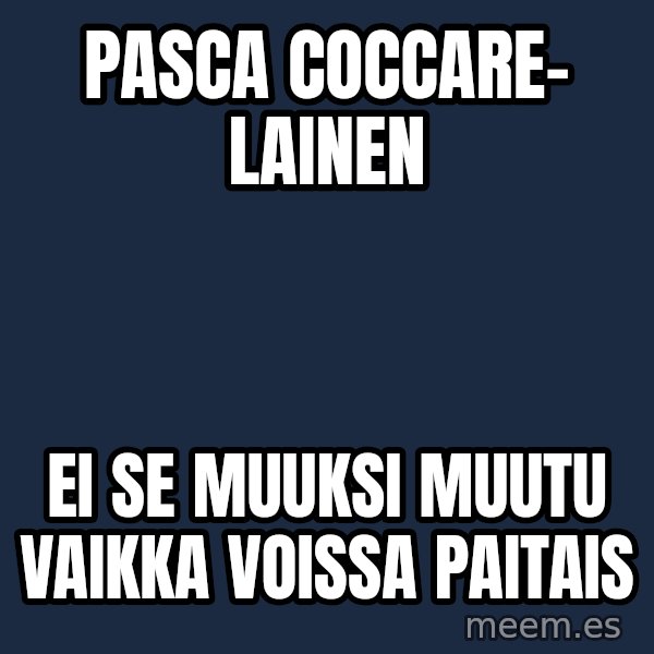 Katainen Perkele meme: pasca  coccare-      lainen / ei se  muuksi  muutu   vaikka   voissa   paitais