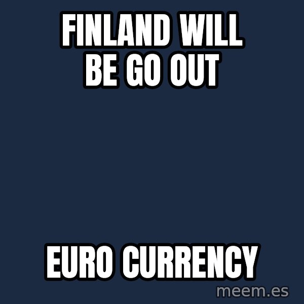 Katainen Perkele meme: Finland  will be  go  out / EURO   currency