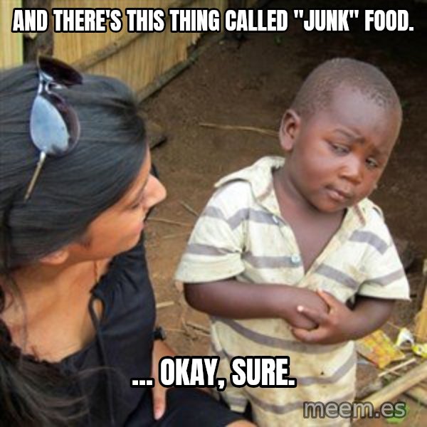 Skeptical 3rd World Kid meme: and there's this thing called "junk" food. / ... okay, sure.