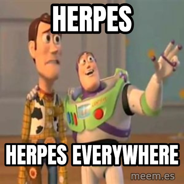 X, X Everywhere  meme: herpes / herpes everywhere