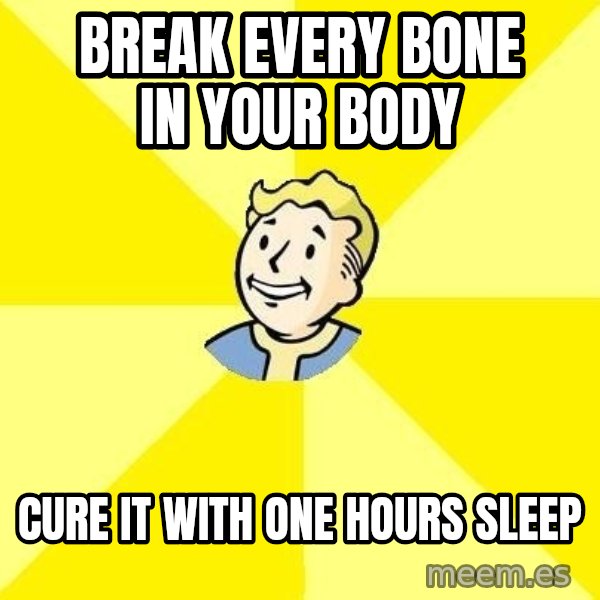 Fallout 3 meme: break every bone in your body / cure it with one hours sleep