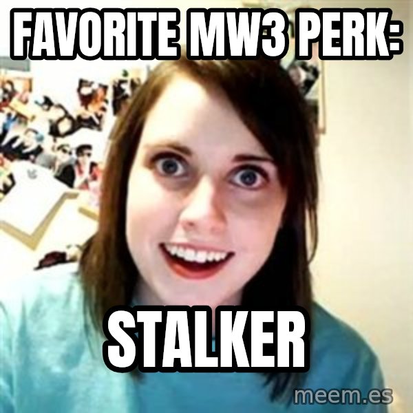 Overly Attached Girlfriend meme: Favorite MW3 Perk: / Stalker
