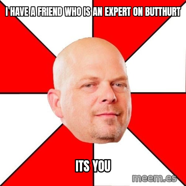 Pawn Stars meme: I HAVE A FRIEND WHO IS AN EXPERT ON BUTTHURT / ITS YOU