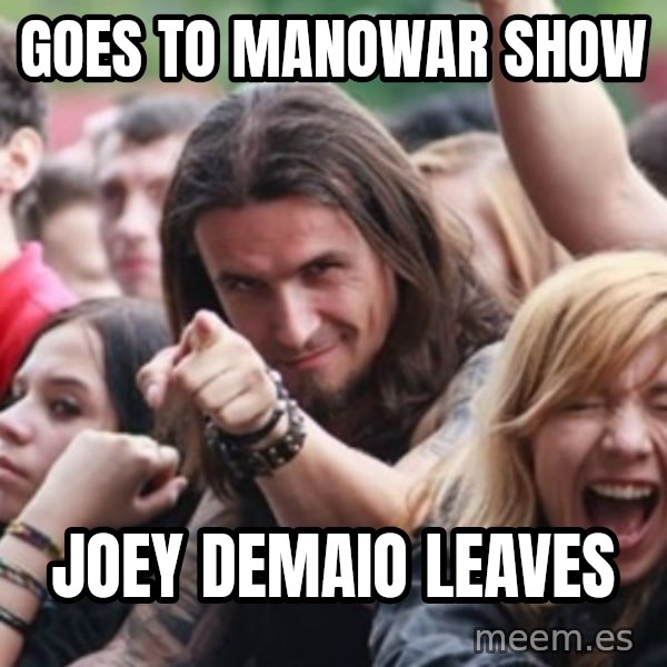 Ridiculously Photogenic Metalhead meme: goes to manowar show / joey deMaio leaves