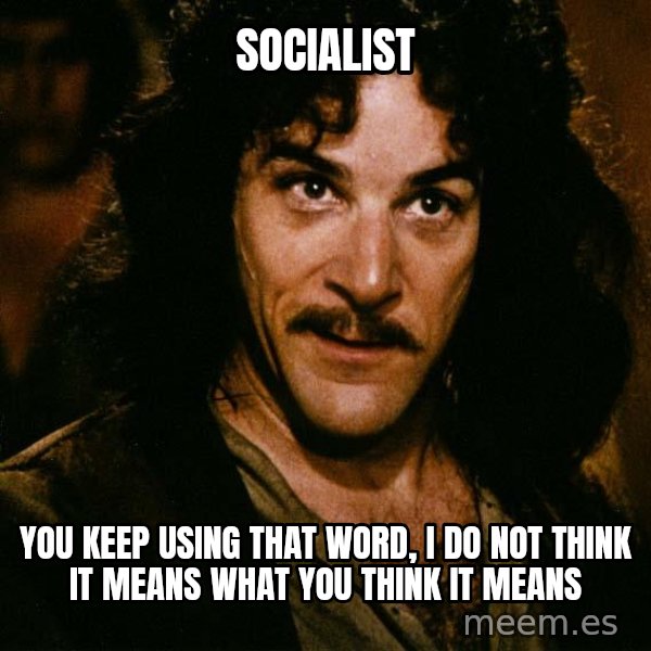 Inigo Montoya meme: SOCIALIST / You Keep Using That Word, I Do Not Think It Means What You Think It Means