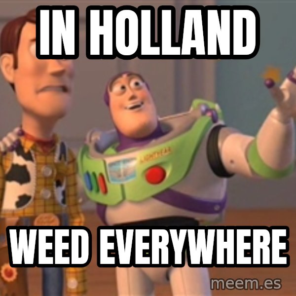 Tseverywhere meme: In holland / Weed everywhere