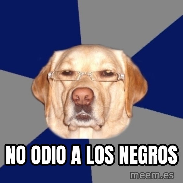 Racist Dog meme: No odio a los negros