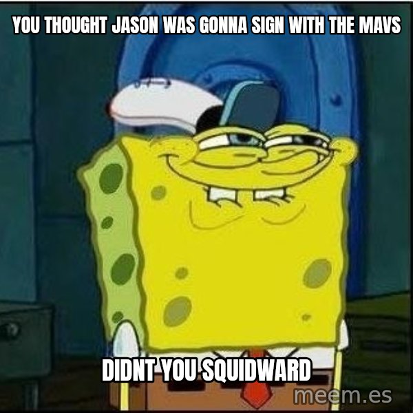 Spongebob Face meme: you thought jason was gonna sign with the mavs / didnt you squidward