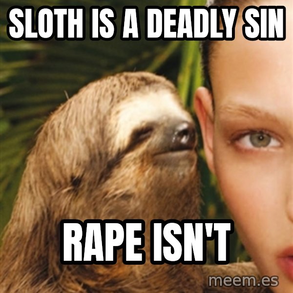 The Rape Sloth meme: sloth is a deadly sin / rape isn't