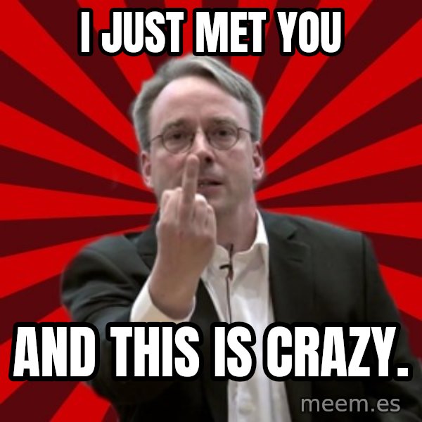 Angry Linus meme: I just met you / And this is crazy.