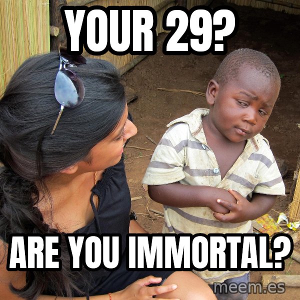Skeptical 3rd World Kid meme: your 29? / are you immortal?