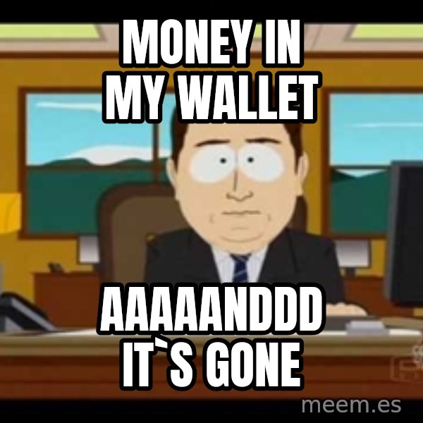 south park aand it's gone meme: MONEY IN MY WALLET / AAAAANDDD IT`s gone