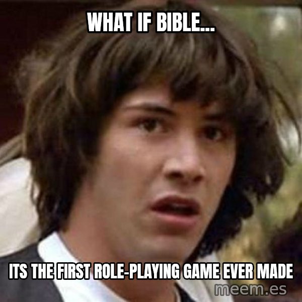 Conspiracy Keanu meme: what if bible... / its the first role-playing game ever made