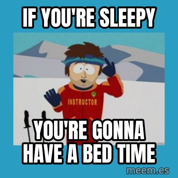 you're gonna have a bad time guy meme: If you're sleepy / You're gonna have a bed time