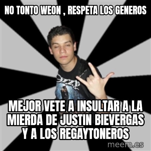 Metal Boy From Hell meme: No tonto weon , respeta los generos / Mejor vete a insultar  a la mierda de JUSTIN BIEVERGAS Y A LOS REGAYTONEROS