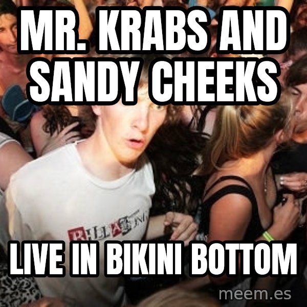 Sudden Realization Ralph meme: Mr. Krabs and Sandy Cheeks / Live in Bikini Bottom