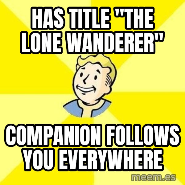 Fallout 3 meme: Has title "The Lone wanderer" / Companion follows you everywhere