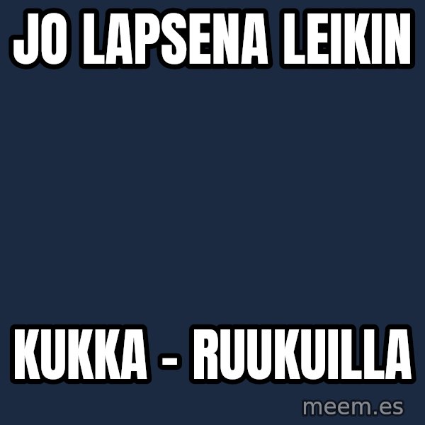 Katainen Perkele meme: Jo   lapsena     leikin / kukka -        ruukuilla