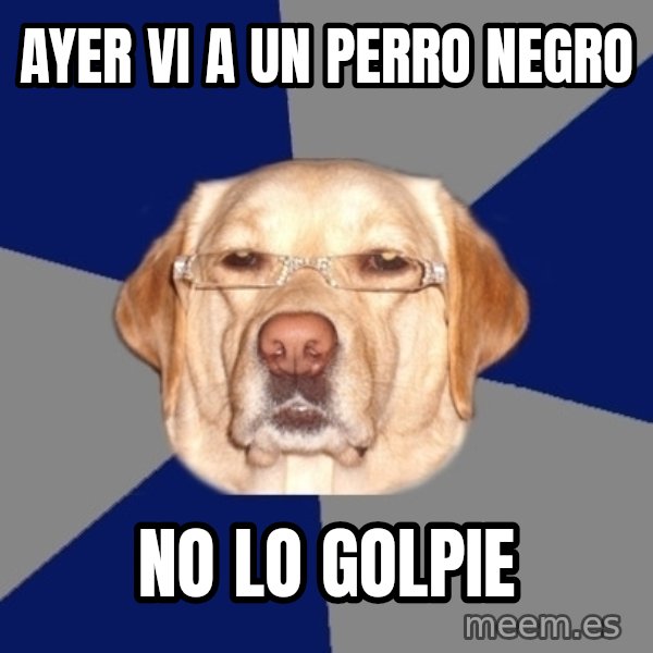 Racist Dawg meme: ayer vi a un perro negro / no lo golpie