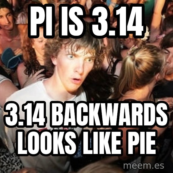 Sudden Realization Ralph meme: pi is 3.14 / 3.14 backwards looks like pie