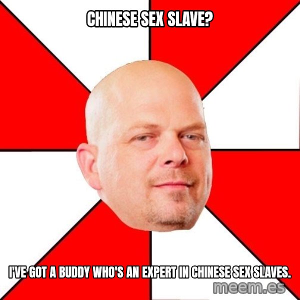 Pawn Stars meme: Chinese sex slave? / I've got a buddy who's an expert in chinese sex slaves.