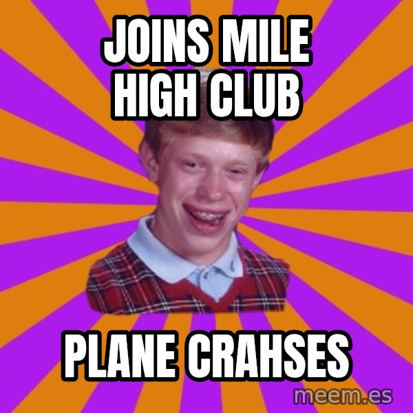 Unlucky Brian Strikes Again meme: Joins mile high club / plane crahses