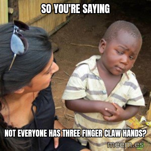 Skeptical 3rd World Kid meme: so you're saying / not everyone has three finger claw hands?