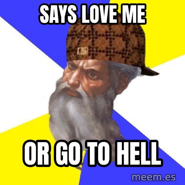 Scumbag God meme: SAYS LOVE ME / OR GO TO HELL