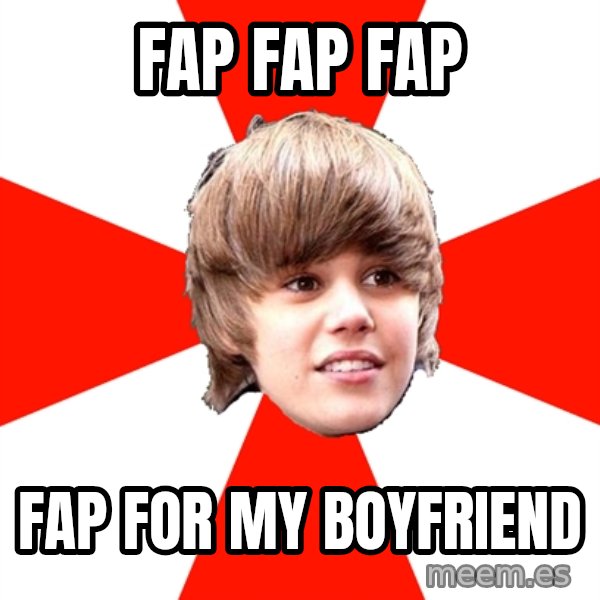 Justin Bieber meme: fap fap fap / fap for my boyfriend
