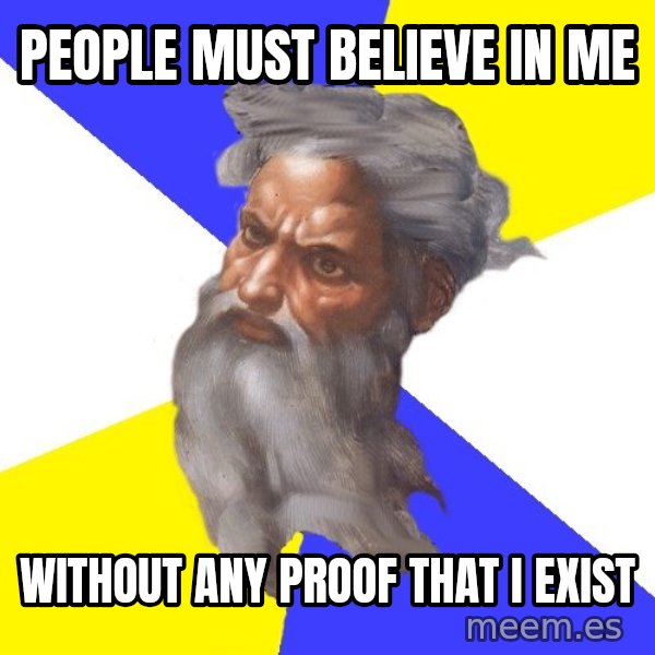 Advice God meme: People must BELIEVE in me / without any proof that i exist