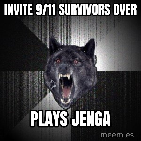 Insanity Wolf meme: invite 9/11 survivors over / plays jenga