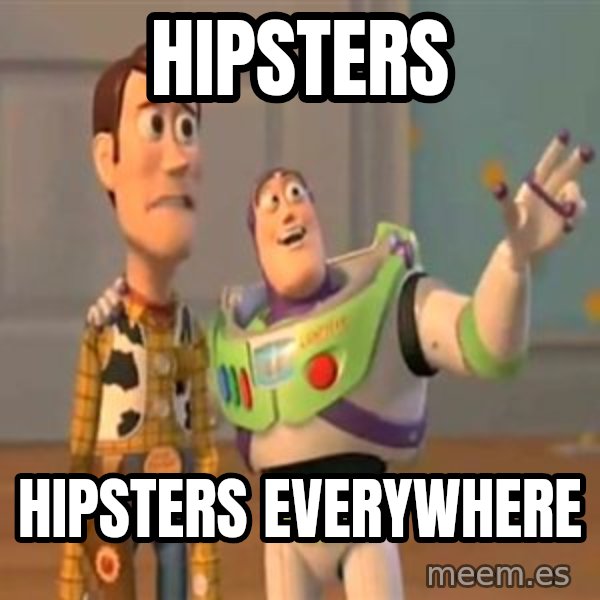 X, X Everywhere  meme: HIPSTERS / HIPSTERS EVERYWHERE