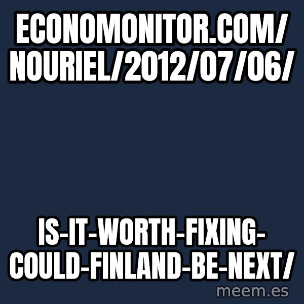 Katainen Perkele meme: economonitor.com/              nouriel/2012/07/06/ / is-it-worth-fixing-             could-finland-be-next/