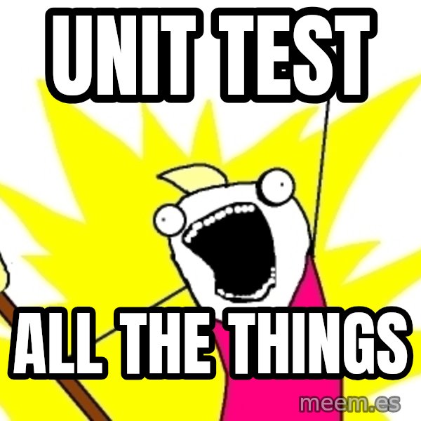 X ALL THE THINGS meme: unit test / all the things