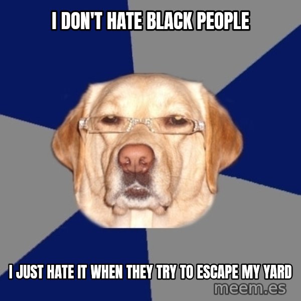 Racist Dog meme: i don't hate black people / i just hate it when they try to escape my yard
