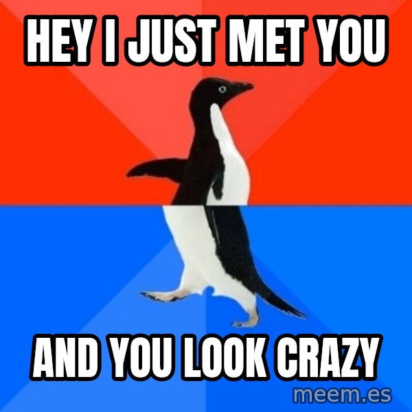 Socially Awesome Awkward Penguin meme: Hey I just Met You / And you look crazy