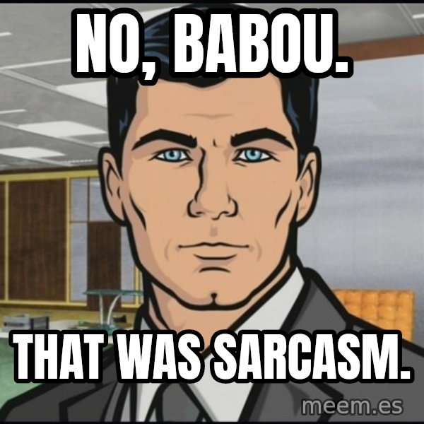Archer meme: No, BABOU. / THAT WAS SARCASM.