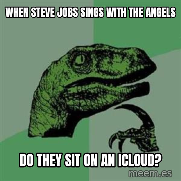 Philosoraptor meme: when steve jobs sings with the angels / do they sit on an icloud?