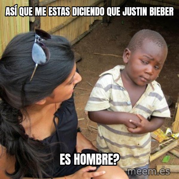 skeptical black kid meme: ASÍ que me estas diciendo que justin bieber / es hombre?