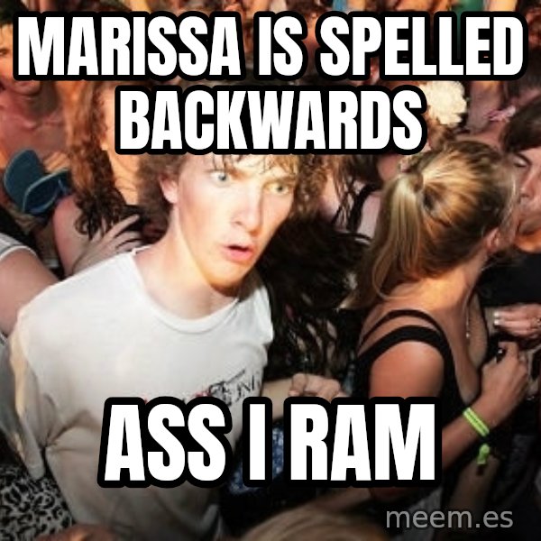 Sudden Realization Ralph meme: marissa is spelled backwards / ass i ram