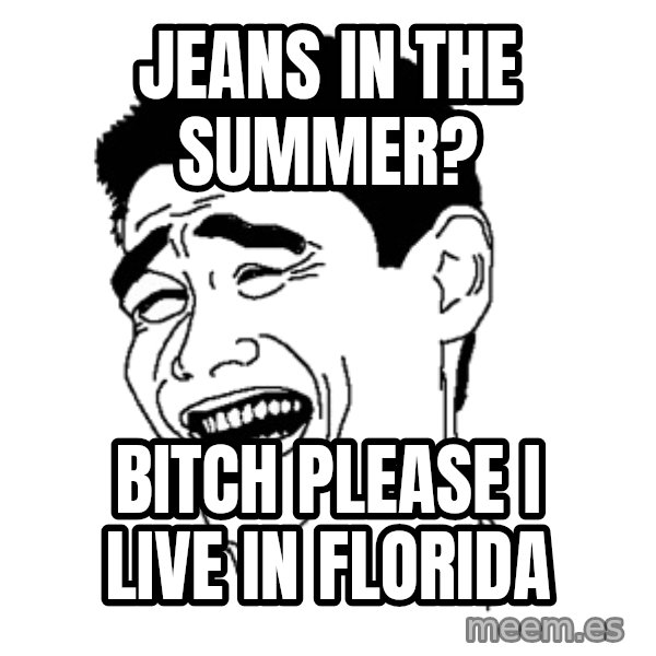 Yaomingpokefarm meme: Jeans in the summer? / Bitch please I live in florida