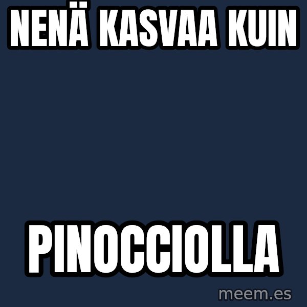 Katainen Perkele meme: nenä    kasvaa   kuin / Pinocciolla