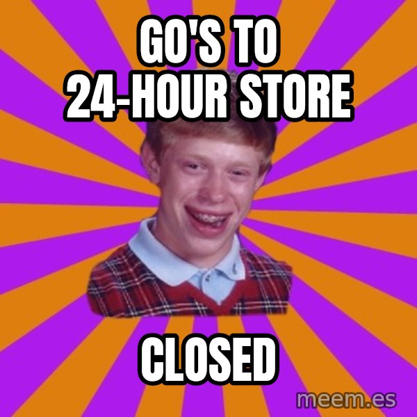 Unlucky Brian Strikes Again meme: go's to 24-hour store / closed