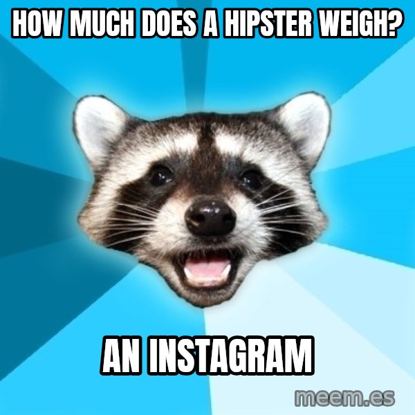 Lame Pun Coon meme: How much does a hipster weigh? / An Instagram