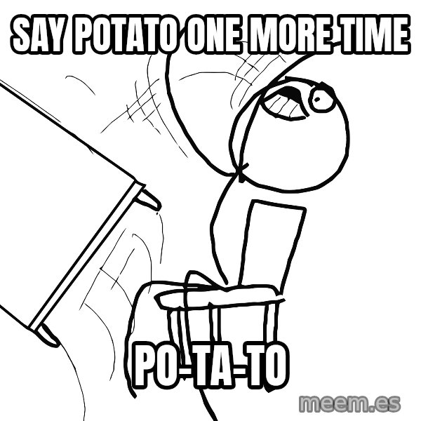 Desk Flip Rage Guy meme: say potato one more time / po-ta-to