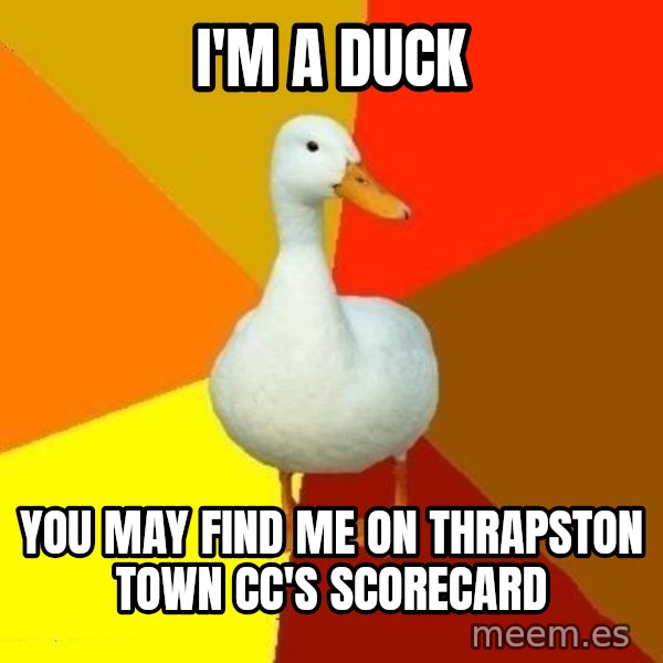 Technologically Impaired Duck meme: I'm a duck / you may find me on thrapston town cc'S scorecard