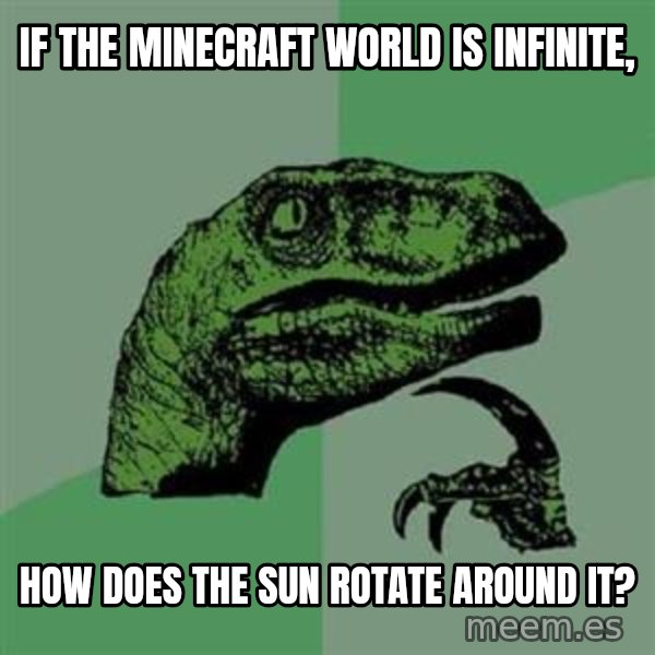 Philosoraptor meme: If the minecraft world is infinite, / how does the sun rotate around it?