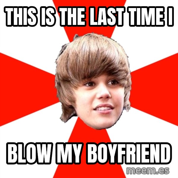 Justin Bieber meme: this is the last time i / blow my boyfriend